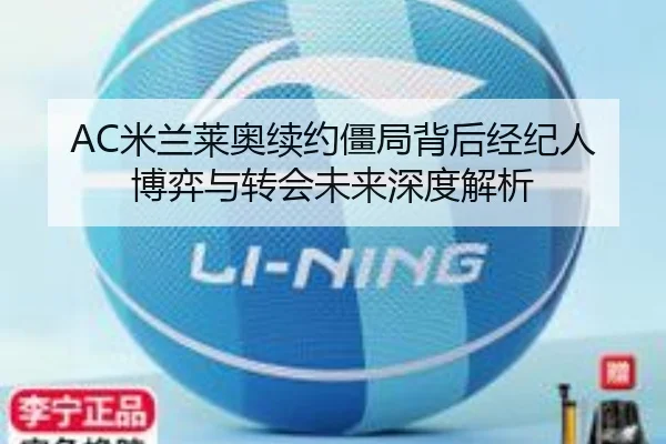 AC米兰莱奥续约僵局背后经纪人博弈与转会未来深度解析